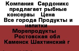 Компания “Сардоникс“ предлагает рыбные консервы › Цена ­ 36 - Все города Продукты и напитки » Морепродукты   . Ростовская обл.,Каменск-Шахтинский г.